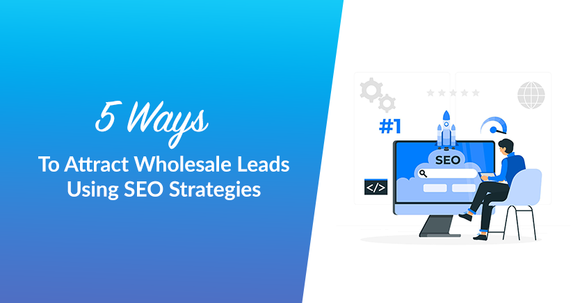 5 Ways To Attract Wholesale Leads Using SEO Strategies