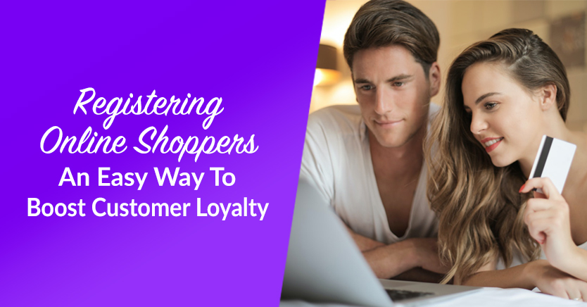 registering online shoppers is an easy way to boost customer loyalty