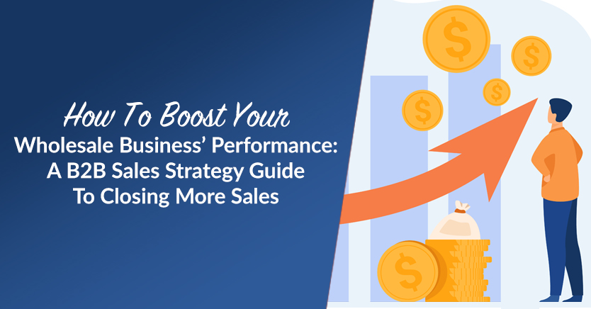 How To Boost Your Business' Performance: A B2B Sales Strategy Guide
