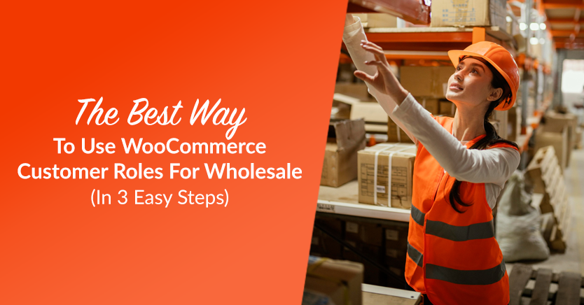 The Best Way To Use WooCommerce Customer Roles For Wholesale (In 3 Easy Steps)