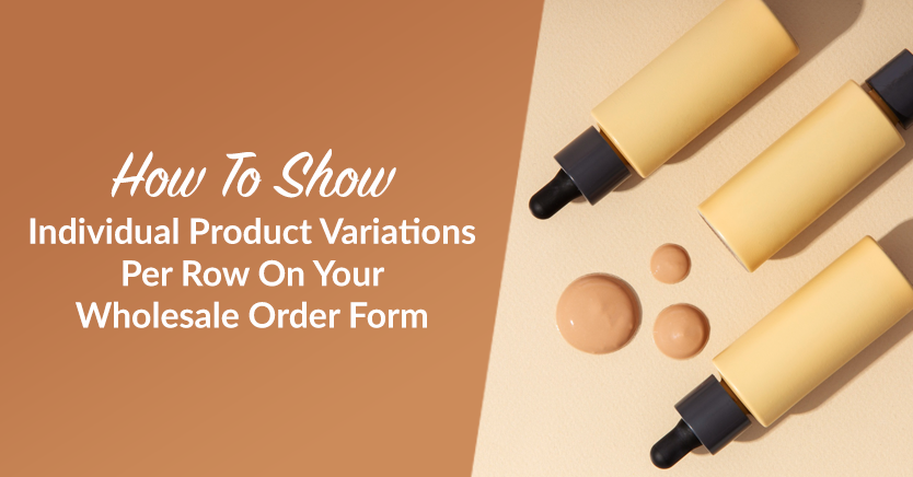 How To Show Individual Product Variations Per Row On Your Wholesale Order Form (3 Easy Steps)