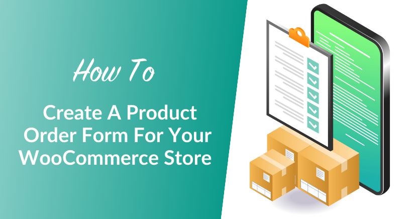 How To Create A Product Order Form For Your WooCommerce Store