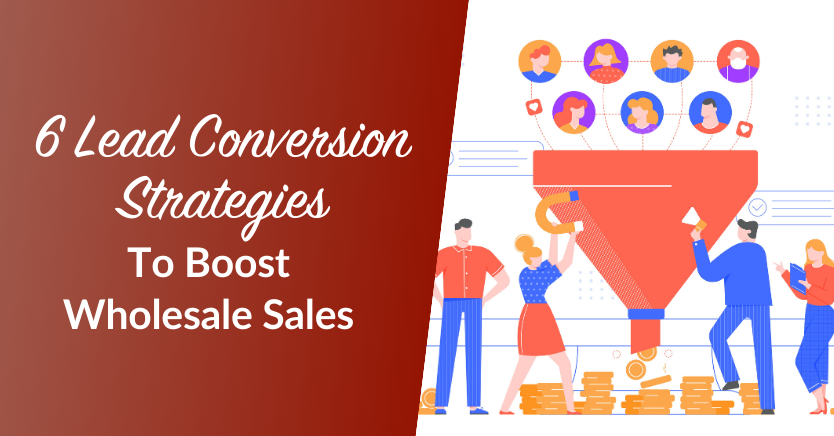 6 Effective Lead Conversion Strategies To Boost Wholesale Sales
