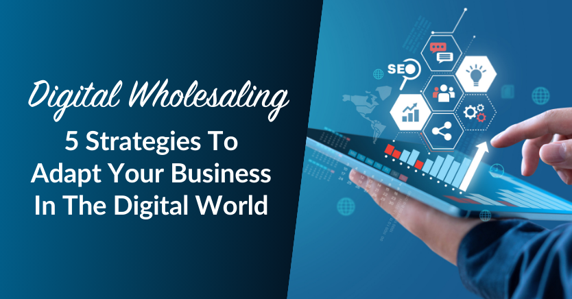 Digital Wholesaling 5 Strategies To Adapt Your Business In The Digital World