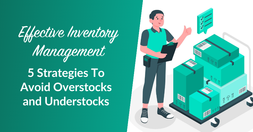 Effective Inventory Management: 5 Strategies To Avoid Overstocks and Understocks