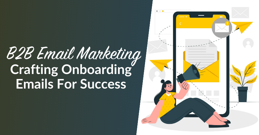 B2B Email Marketing: Crafting Onboarding Emails For Success
