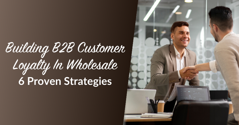 Building B2B Customer Loyalty In Wholesale 6 Proven Strategies 